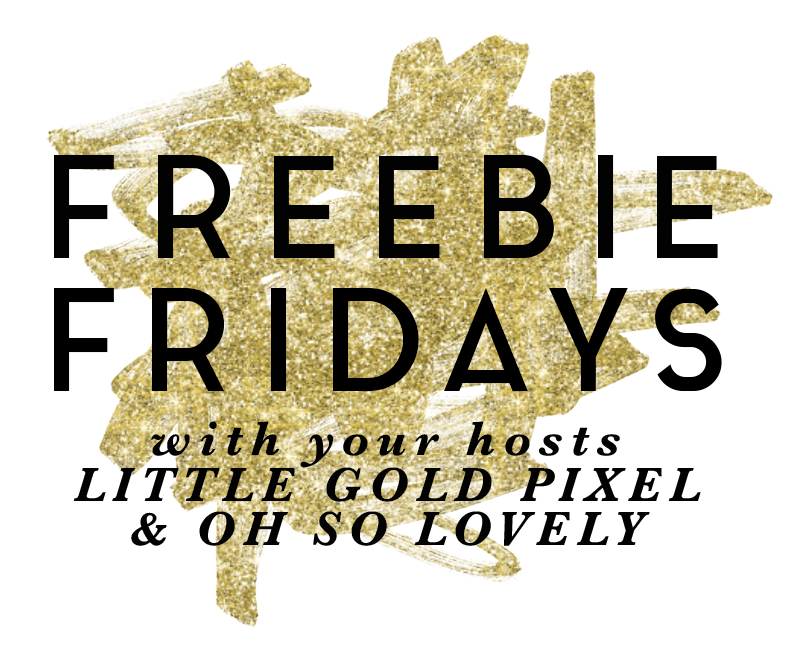 Freebie Fridays • A Weekly Blog Party on littlegoldpixel.com & ohsolovelyblog.com