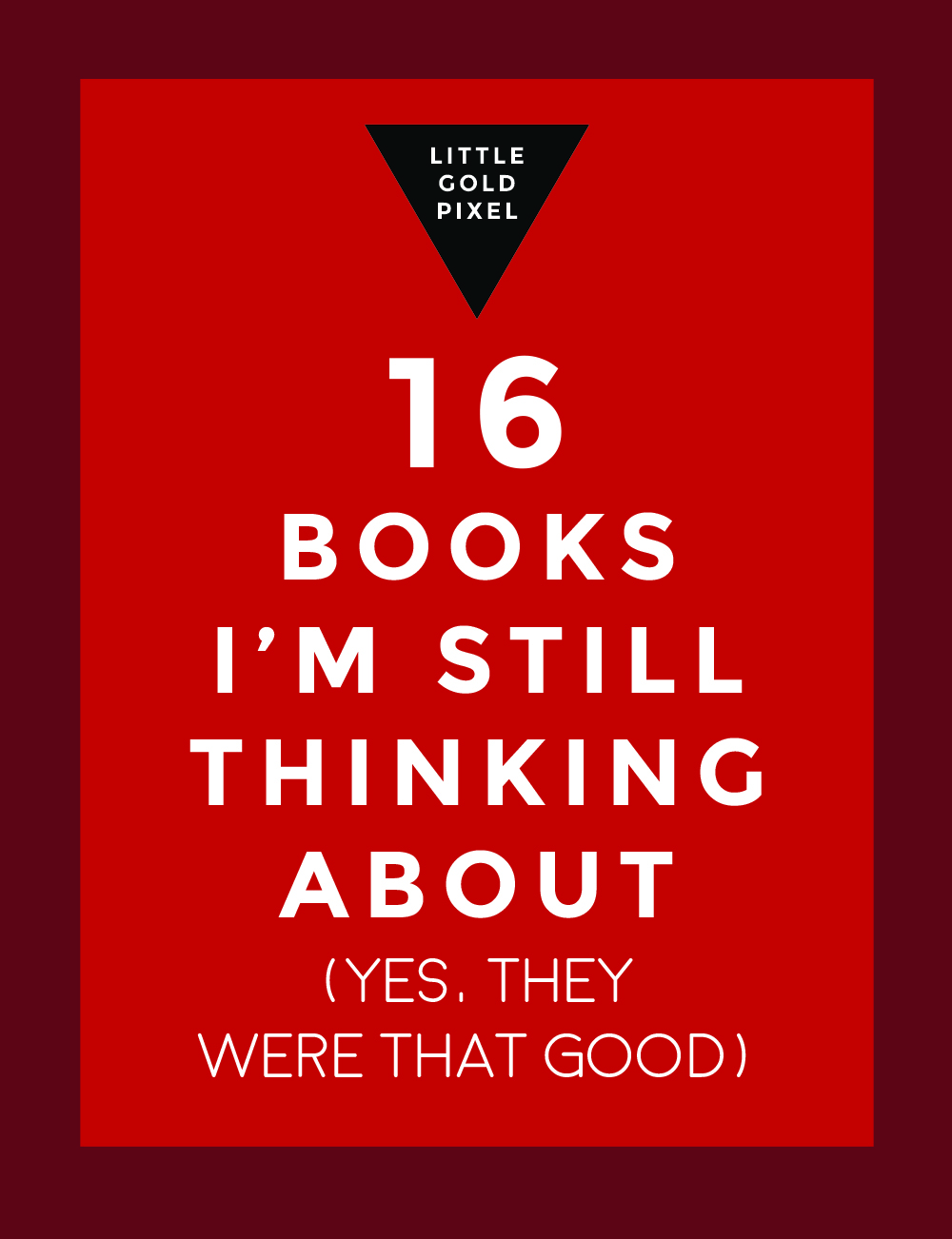 16 Books I'm Still Thinking About • Little Gold Pixel
