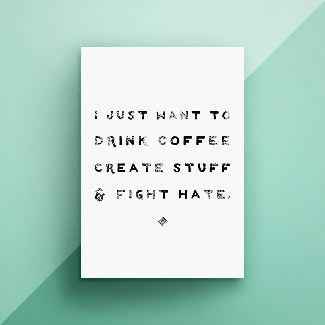 I Just Want to Drink Coffee, Create Stuff & Fight Hate Protest Art