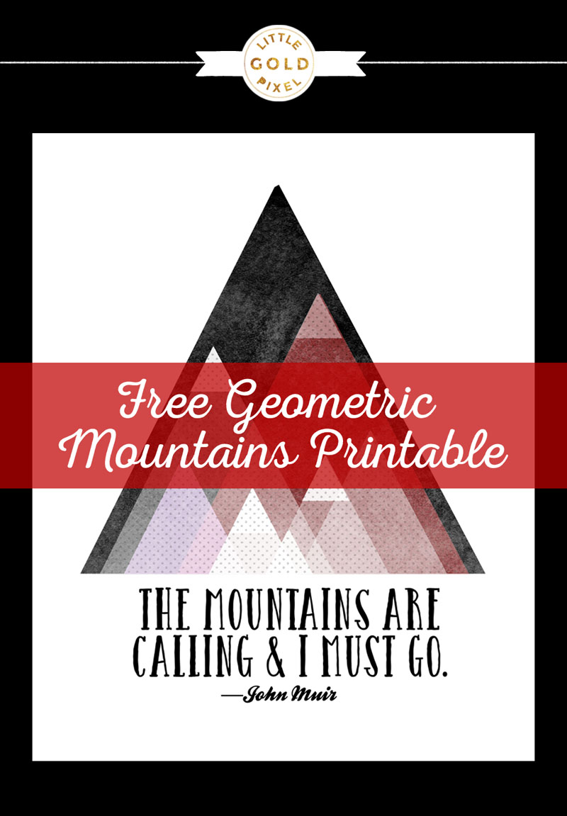 Free Printable Mountains Are Calling • Little Gold Pixel • John Muir quote: The Mountains Are Calling and I Must Go