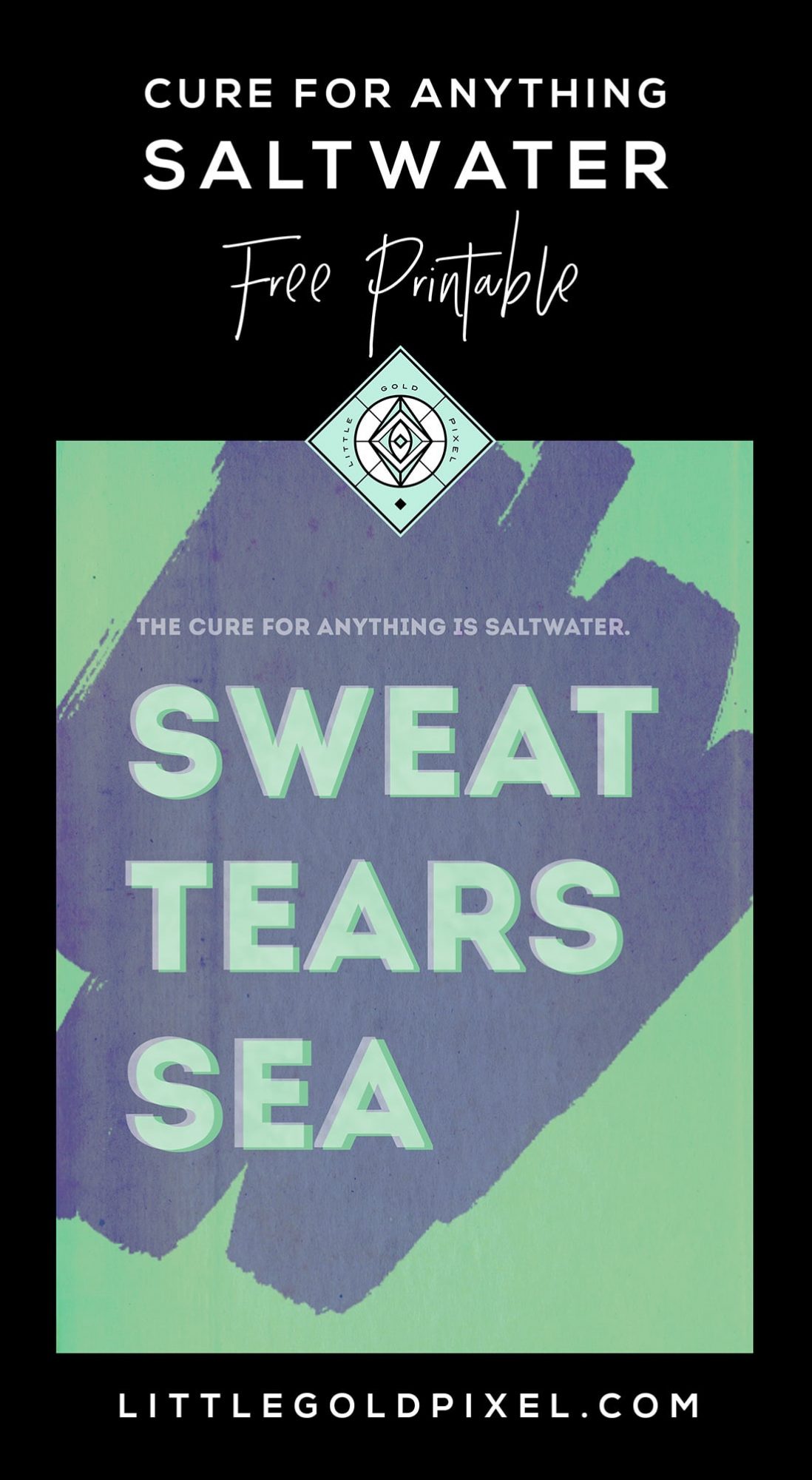 Free Sweat Tears Sea Printable (The Cure for Anything is Saltwater) • Little Gold Pixel