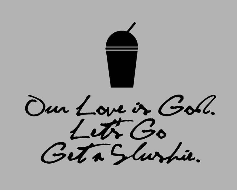 Heathers Quote Free Printables • Little Gold Pixel • The J.D. • Our love is God, let's go get a slushie.