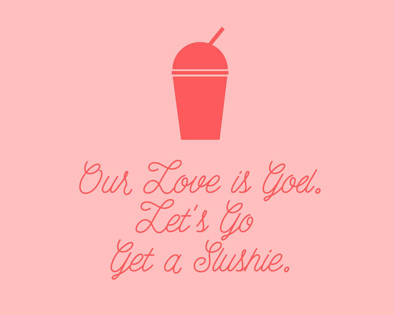 Heathers Quote Free Printables • Little Gold Pixel • The Veronica • Our love is God, let's go get a slushie.