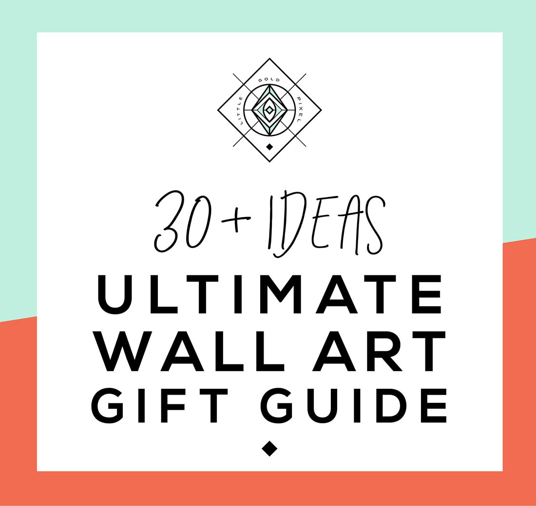 Ultimate Wall Art Gift Guide Vol. 2 • Little Gold Pixel