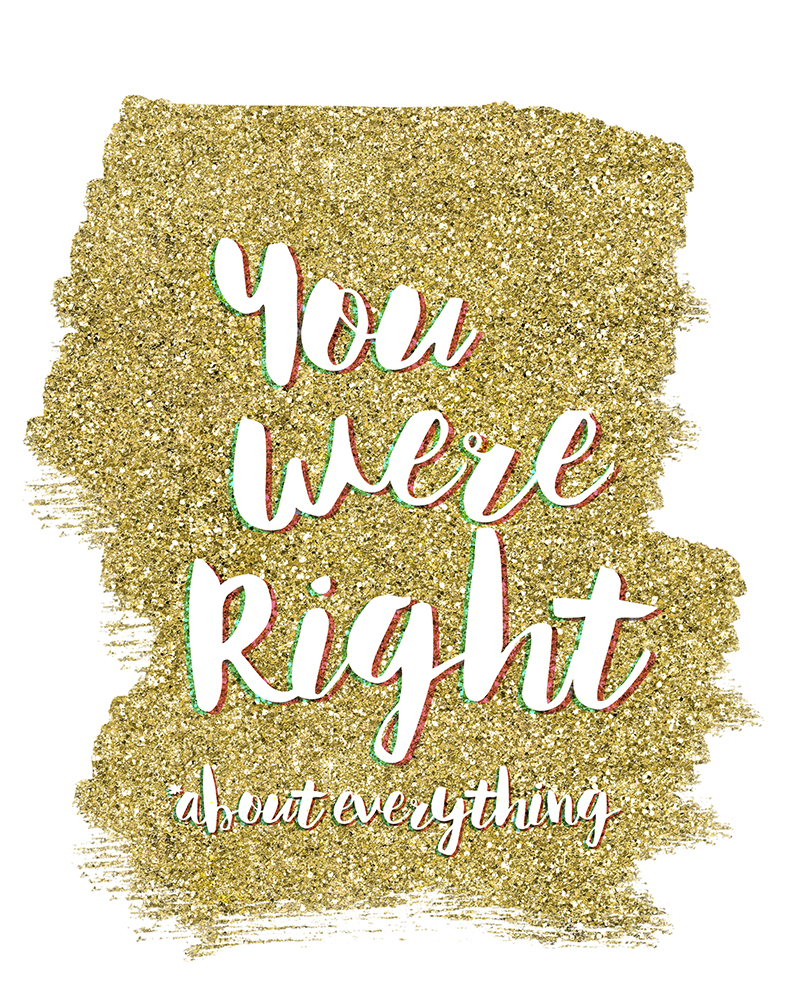 Free Art Printable: You Were Right (About Everything) • Little Gold Pixel